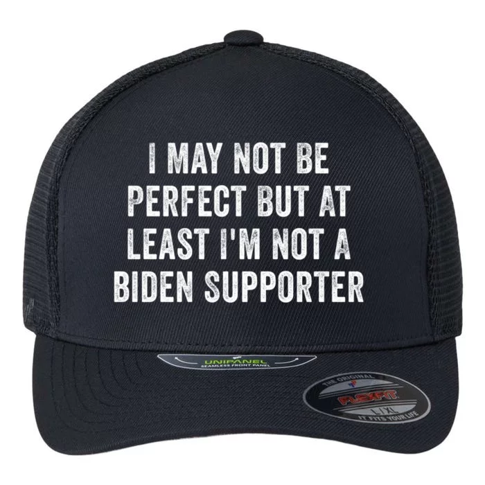 I May Not Be Perfect But At Least IM Not A Biden Supporter Gift Flexfit Unipanel Trucker Cap