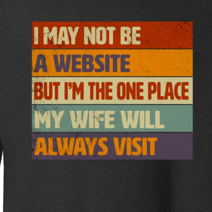 I May Not Be A Website, But I'm Place My Wife Will Always Visit Funny Husband Toddler Sweatshirt