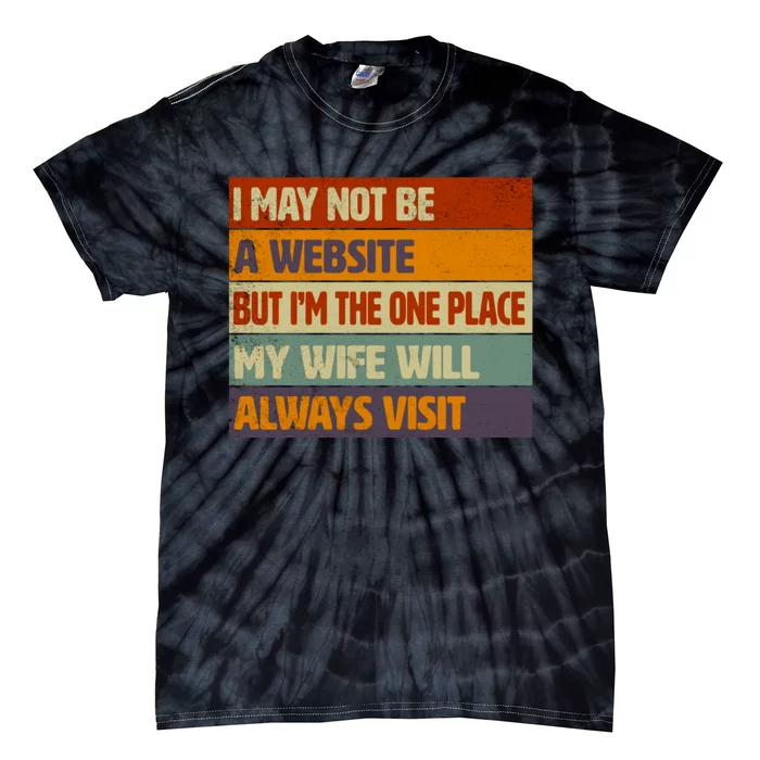 I May Not Be A Website, But I'm Place My Wife Will Always Visit Funny Husband Tie-Dye T-Shirt