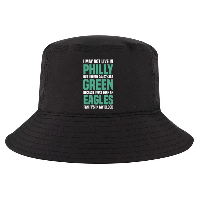 I MAY NOT LIVE IN PHILLY BUT I BLEED 24/07/365 GREEN BECAUSE I WAS BORN AN EAGLE Cool Comfort Performance Bucket Hat