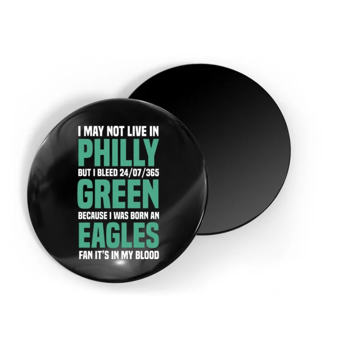 I MAY NOT LIVE IN PHILLY BUT I BLEED 24/07/365 GREEN BECAUSE I WAS BORN AN EAGLE Magnet