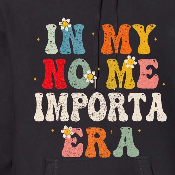 In My No Me Importa Era In My I DonT Care Era In Spanish Premium Hoodie