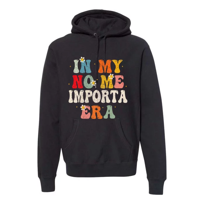 In My No Me Importa Era In My I DonT Care Era In Spanish Premium Hoodie