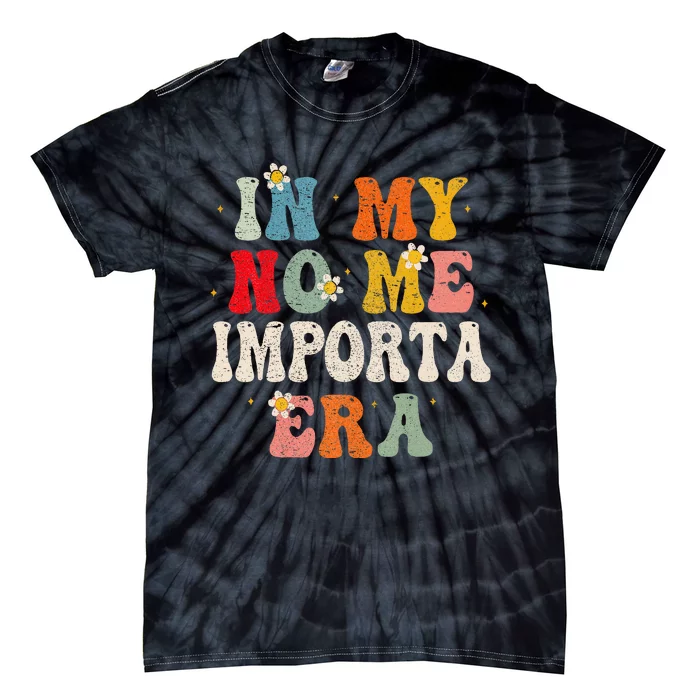 In My No Me Importa Era In My I DonT Care Era In Spanish Tie-Dye T-Shirt