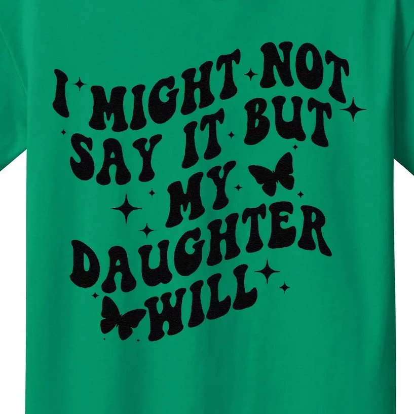 I Might Not Say It But My Daughter Will Kids T-Shirt