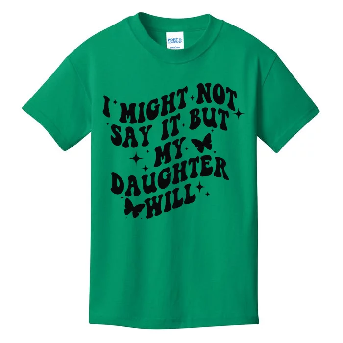 I Might Not Say It But My Daughter Will Kids T-Shirt