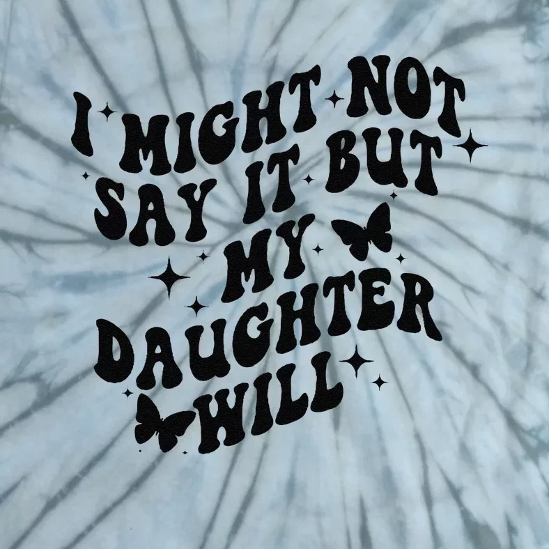 I Might Not Say It But My Daughter Will Tie-Dye T-Shirt