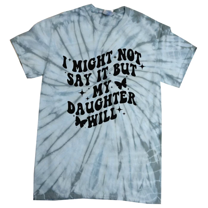 I Might Not Say It But My Daughter Will Tie-Dye T-Shirt