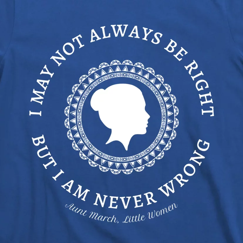 I May Not Always Be Right But I Am Never Wrong Alcott Quote Meaningful Gift T-Shirt