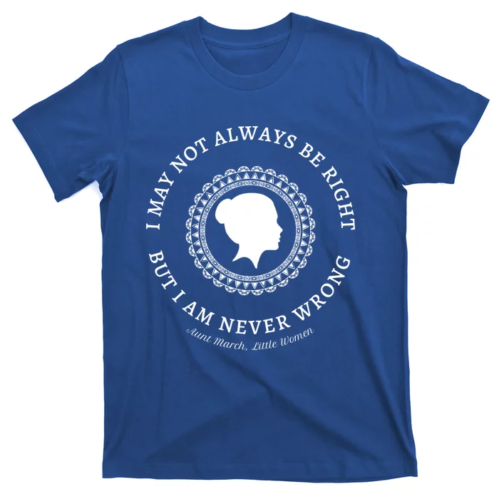 I May Not Always Be Right But I Am Never Wrong Alcott Quote Meaningful Gift T-Shirt