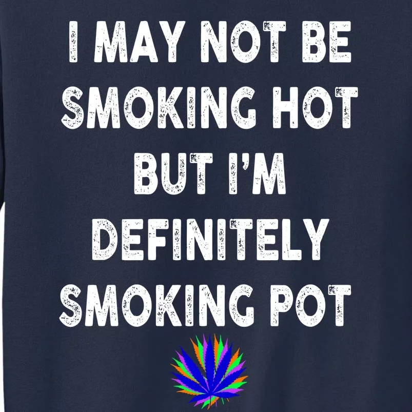 I May Not Be Smoking Hot But I’m Definitely Smoking Pot Sweatshirt