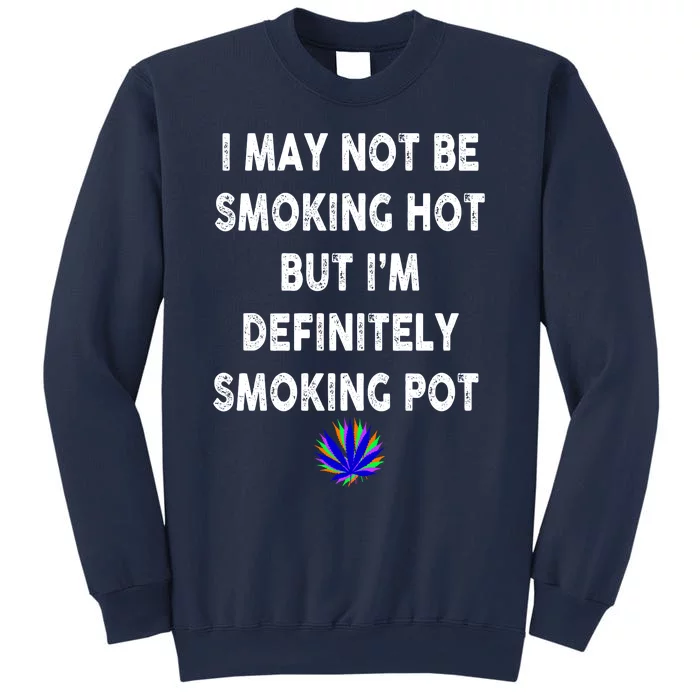 I May Not Be Smoking Hot But I’m Definitely Smoking Pot Sweatshirt