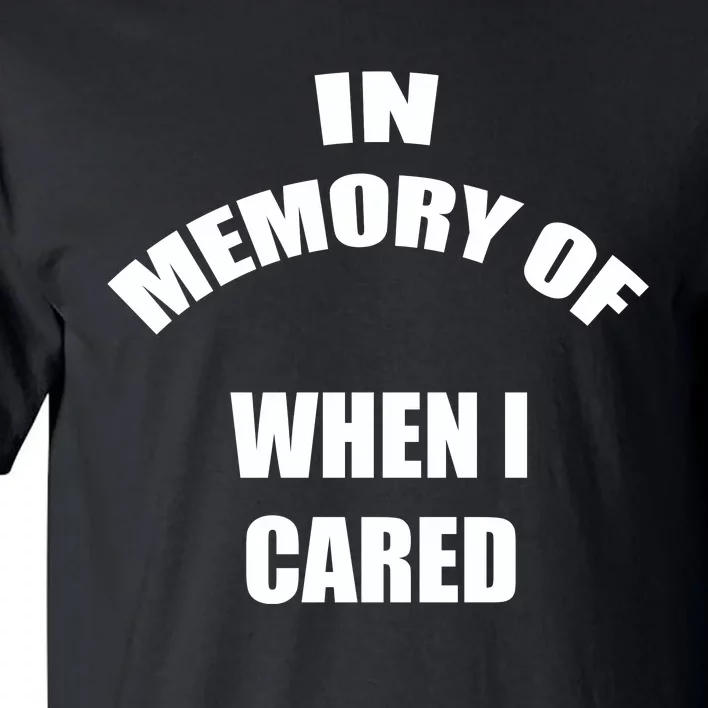 In Memory Of When I Cared Tall T-Shirt