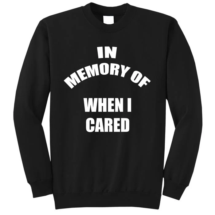 In Memory Of When I Cared Tall Sweatshirt