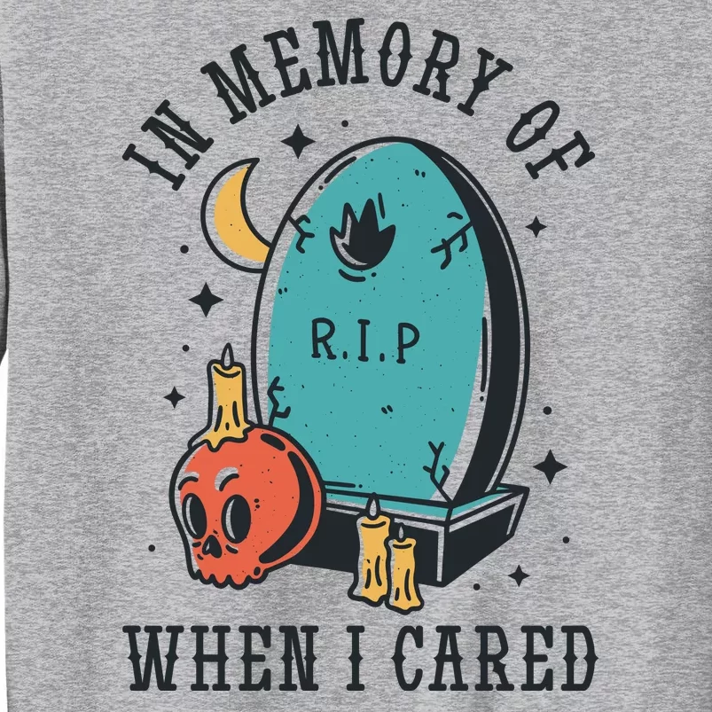 In Memory Of When I Cared Funny RIP Tall Sweatshirt