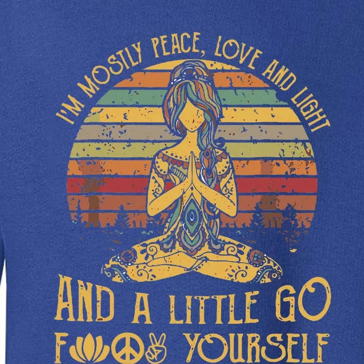 IM Mostly Peace Love And Light & Little Go F Yourself Toddler Sweatshirt