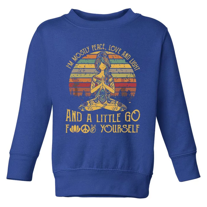 IM Mostly Peace Love And Light & Little Go F Yourself Toddler Sweatshirt