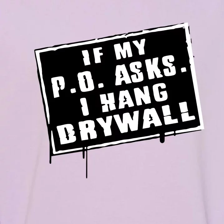 If My P O Asks I Hang Drywall Funny Hilarious Gift Garment-Dyed Sweatshirt