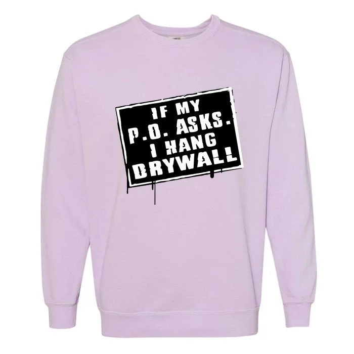 If My P O Asks I Hang Drywall Funny Hilarious Gift Garment-Dyed Sweatshirt