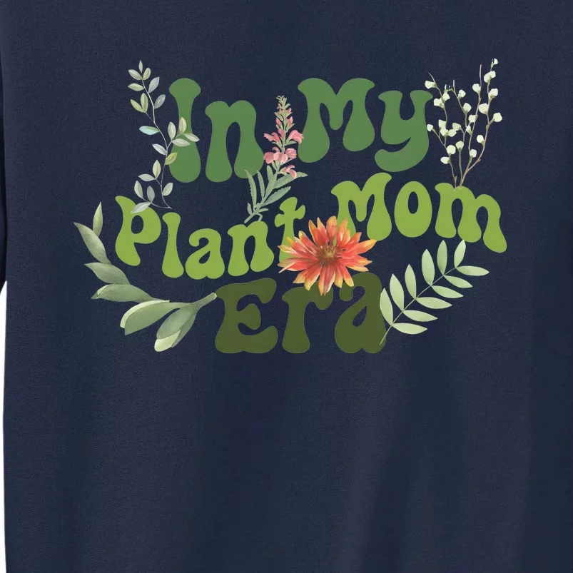 In My Plant Mom Era Funny Family Tall Sweatshirt