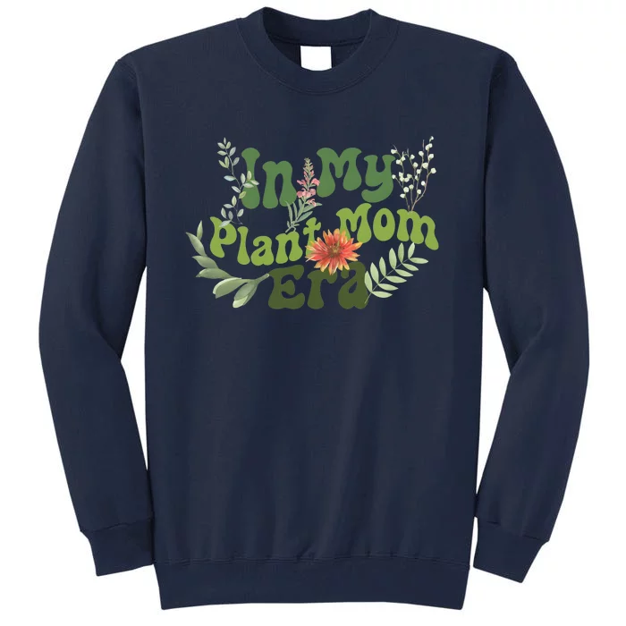 In My Plant Mom Era Funny Family Tall Sweatshirt