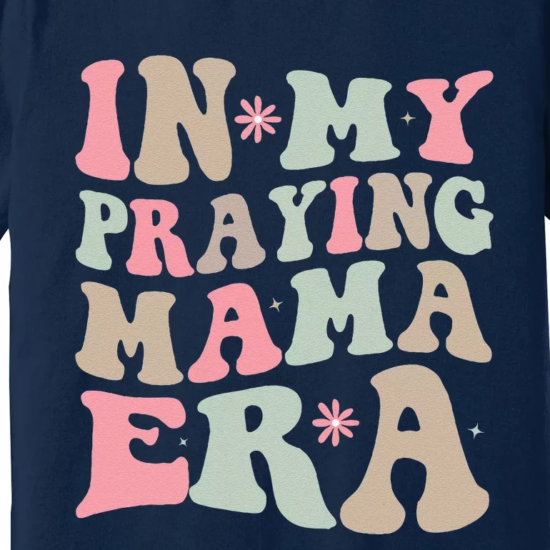 In My Praying Mama Era Religious Mom Christian Mothers Day Premium T-Shirt