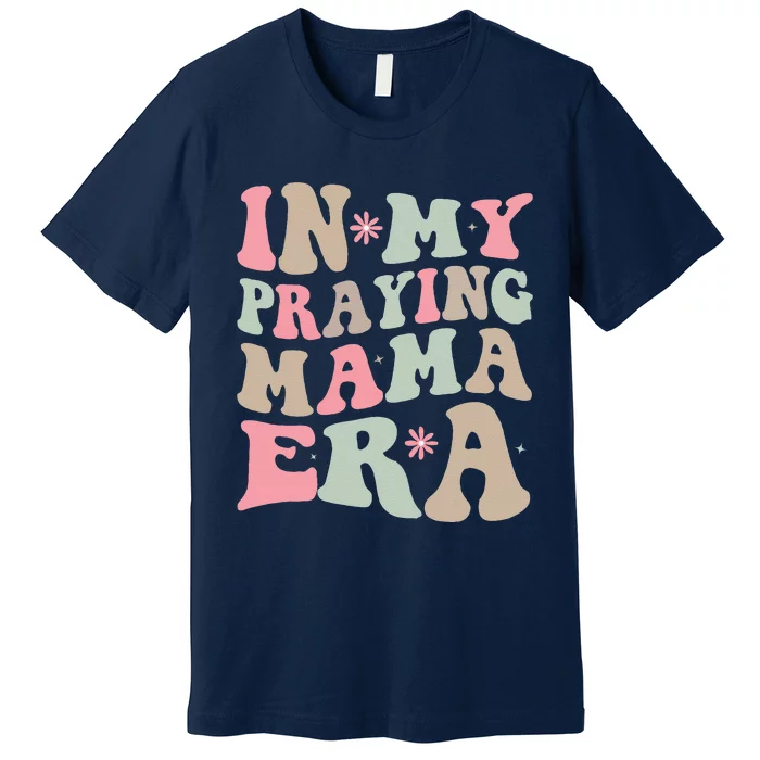 In My Praying Mama Era Religious Mom Christian Mothers Day Premium T-Shirt