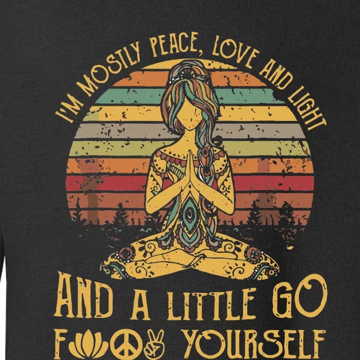 IM Mostly Peace Love And Light & Little Go F Yourself Toddler Sweatshirt