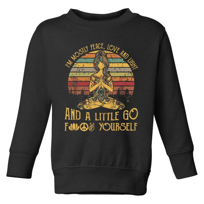 IM Mostly Peace Love And Light & Little Go F Yourself Toddler Sweatshirt