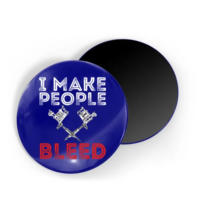 I Make People Bleed Gift Tattoo Artist Tattooing And Tattooed Meaningful Gift Magnet