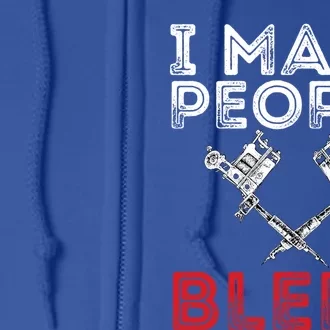 I Make People Bleed Gift Tattoo Artist Tattooing And Tattooed Meaningful Gift Full Zip Hoodie