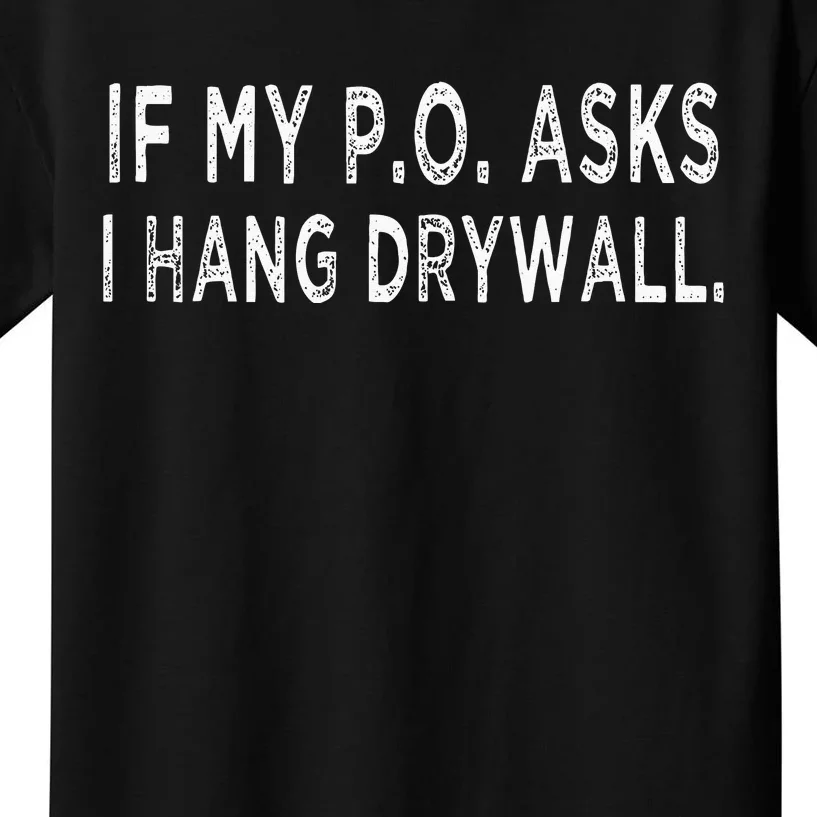 If My PO Asks I Hang Drywall Kids T-Shirt