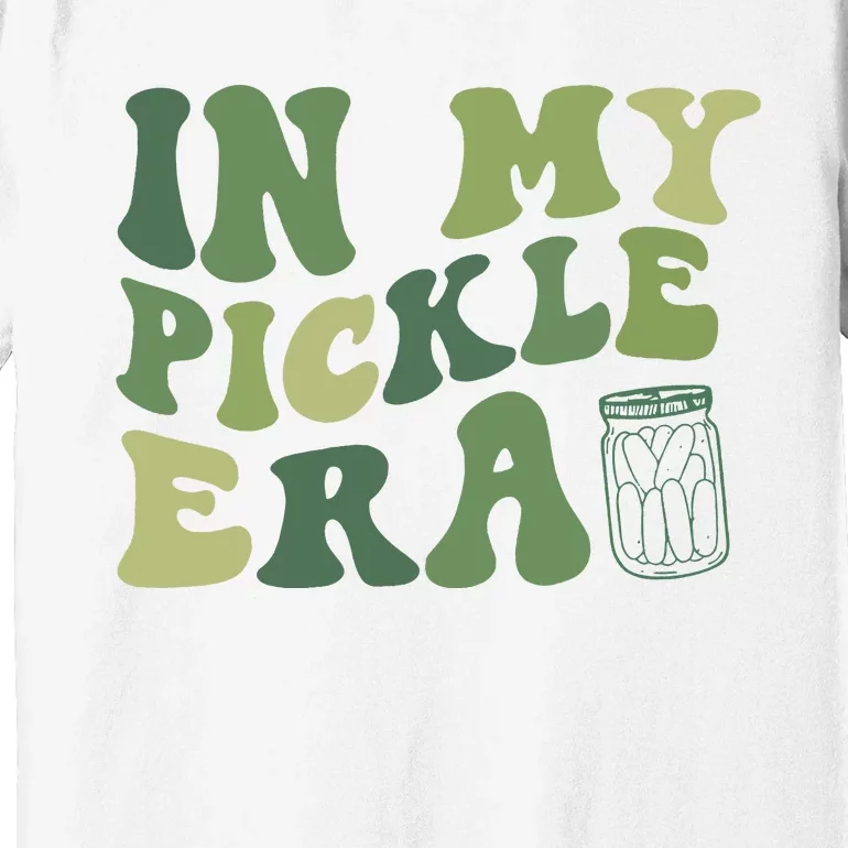 In My Pickle Era Pickle Lover Funny Pickles Premium T-Shirt