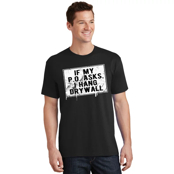 If My P O Asks I Hang Drywall Funny T-Shirt