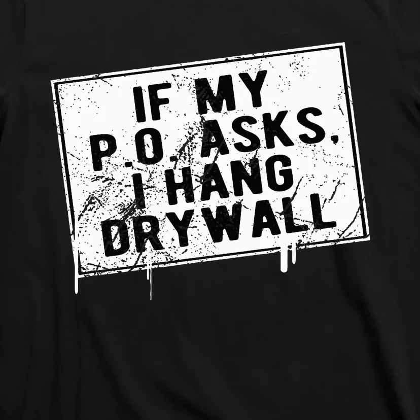 If My P O Asks I Hang Drywall Funny T-Shirt