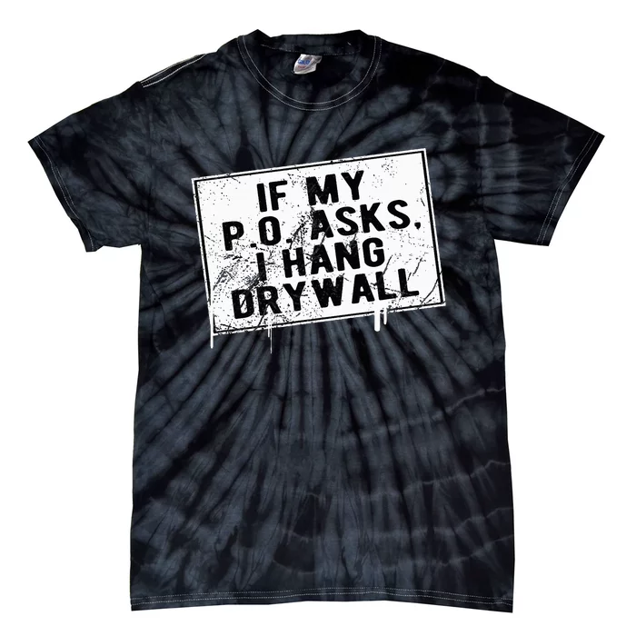 If My P O Asks I Hang Drywall Funny Tie-Dye T-Shirt