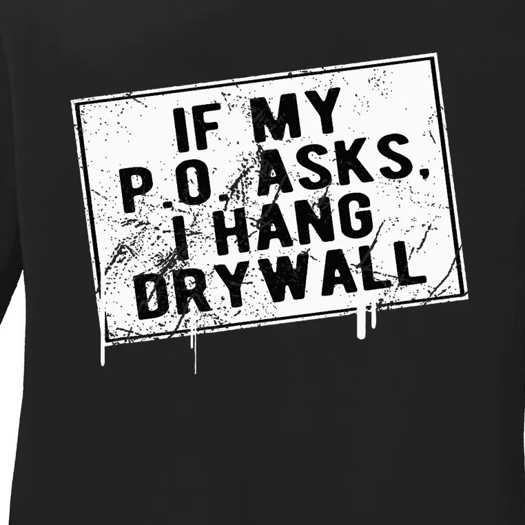 If My P O Asks I Hang Drywall Funny Ladies Long Sleeve Shirt