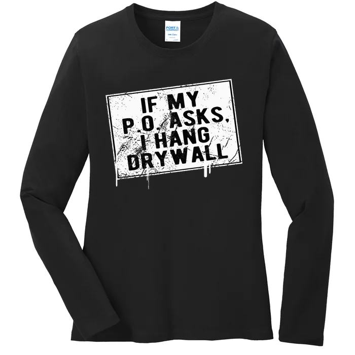 If My P O Asks I Hang Drywall Funny Ladies Long Sleeve Shirt