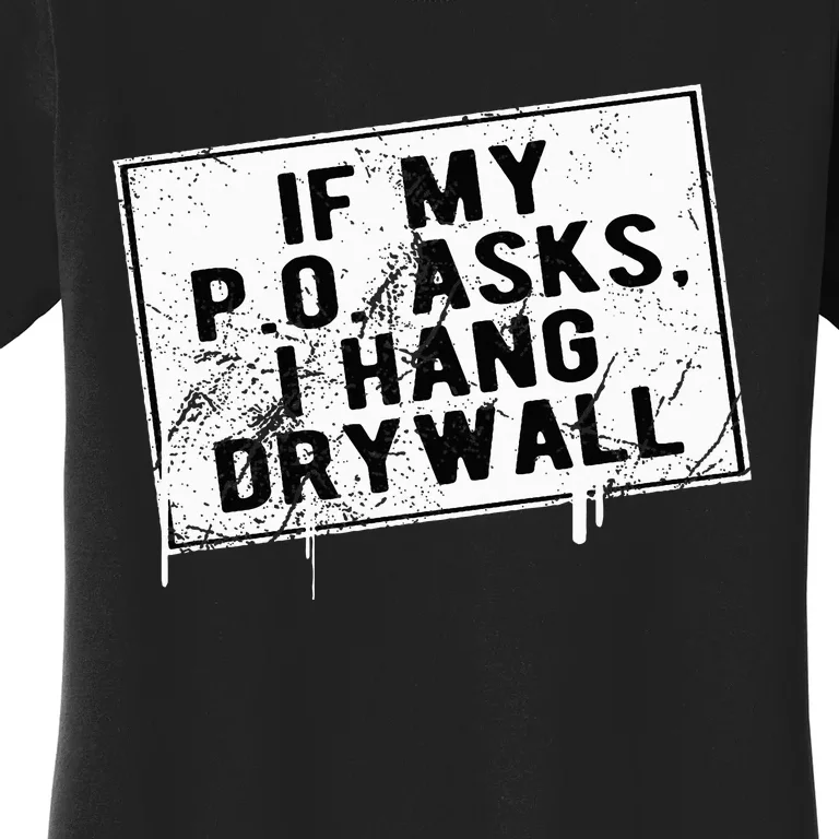 If My P O Asks I Hang Drywall Funny Women's T-Shirt