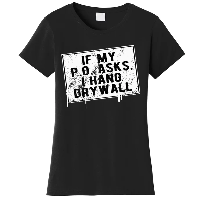 If My P O Asks I Hang Drywall Funny Women's T-Shirt