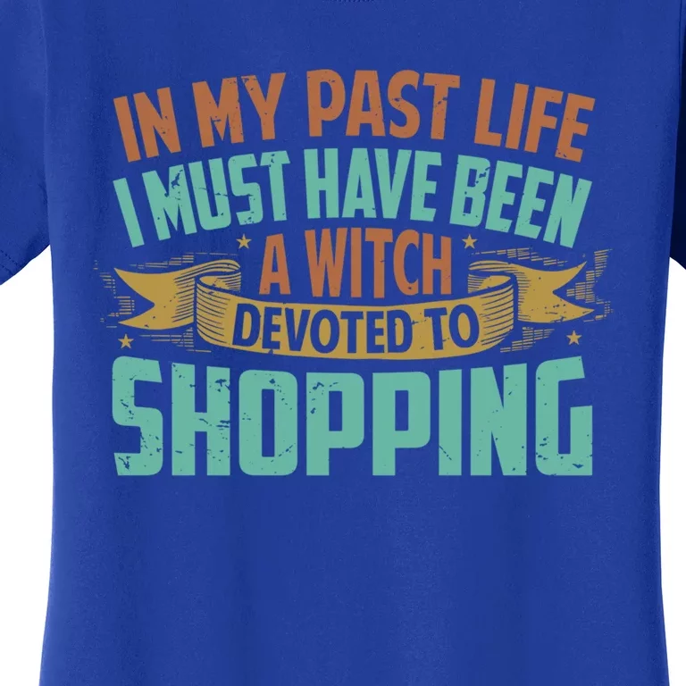 In My Past Life I Must Have Been A Witch Devoted To Shopping Funny Gift Women's T-Shirt