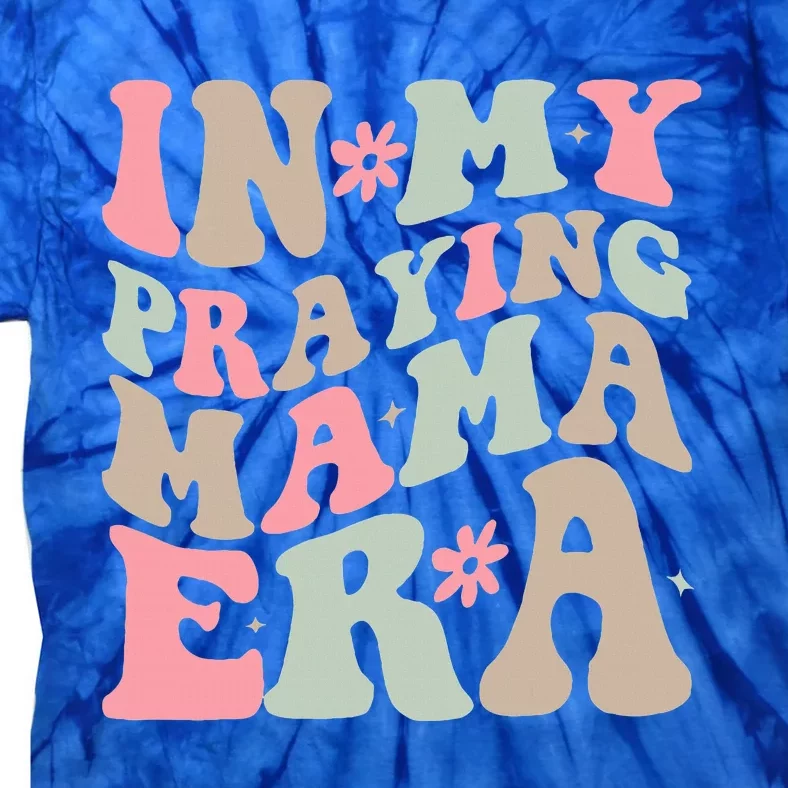 In My Praying Mama Era Religious Mom Christian Mothers Day Tie-Dye T-Shirt