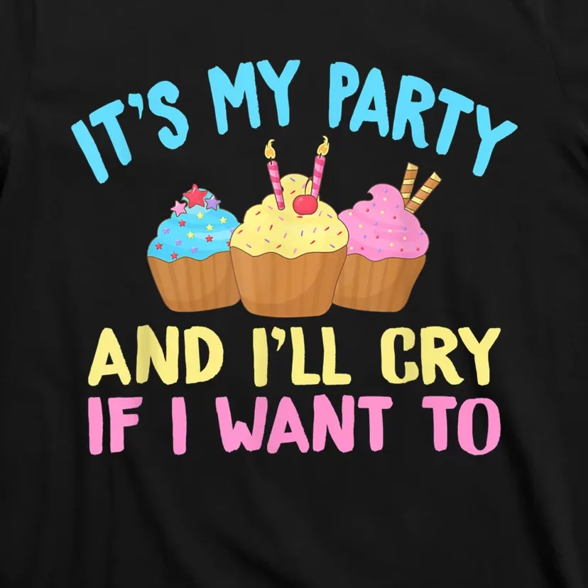 Its My Party And Ill Cry If I Want To T-Shirt