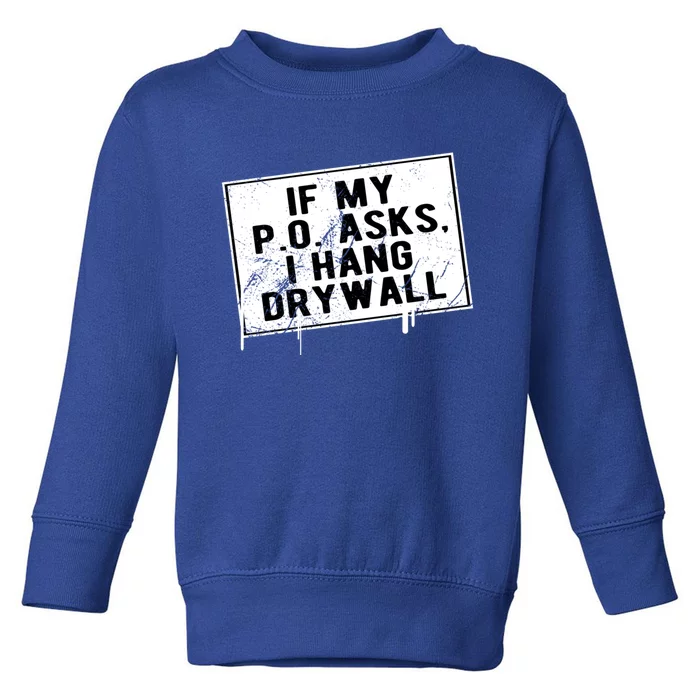 If My P O Asks I Hang Drywall Funny Hilarious Gift Toddler Sweatshirt