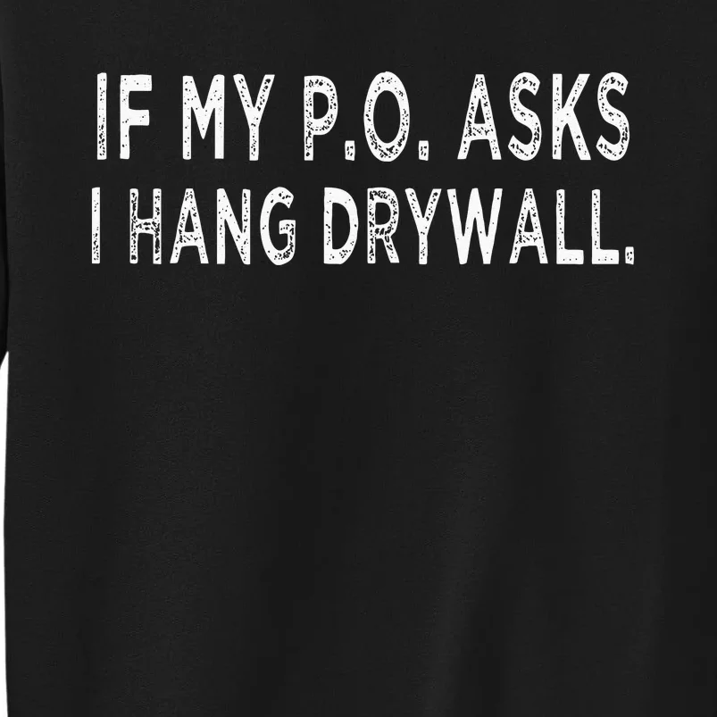 If My PO Asks I Hang Drywall Tall Sweatshirt