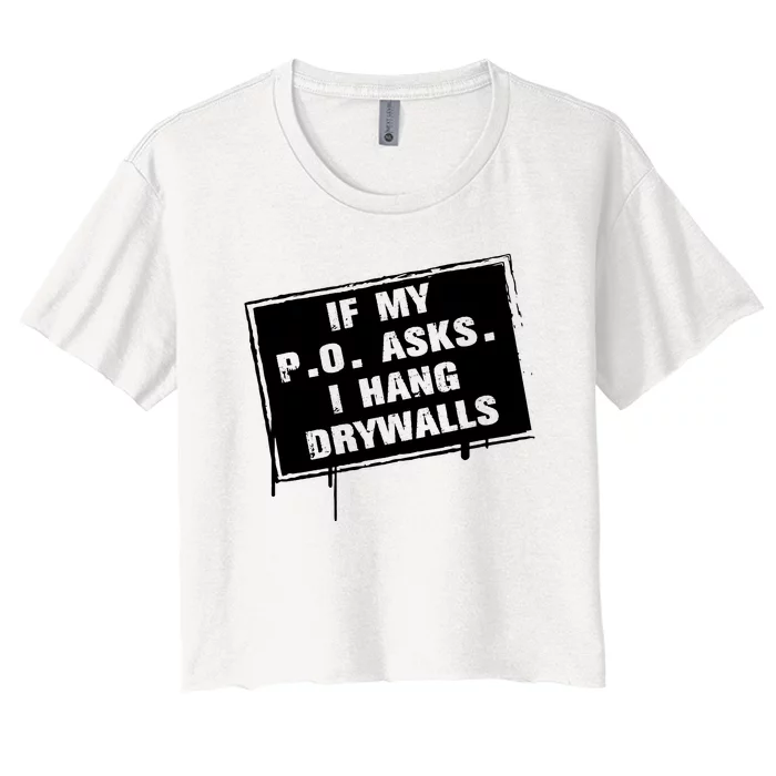 If My PO Asks I Hang Drywall Funny Women's Crop Top Tee