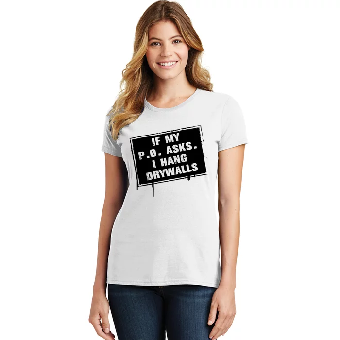 If My PO Asks I Hang Drywall Funny Women's T-Shirt