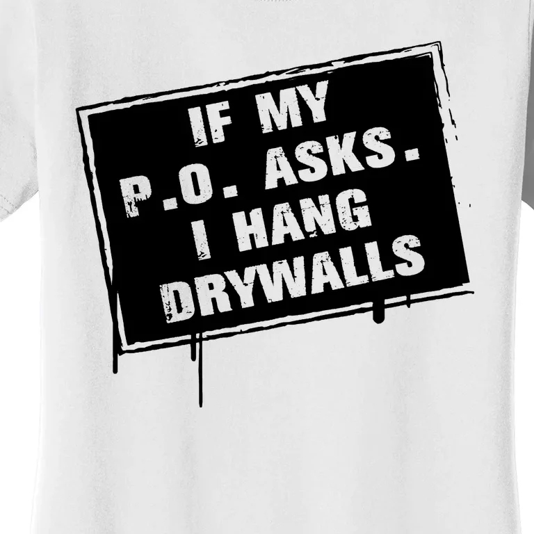 If My PO Asks I Hang Drywall Funny Women's T-Shirt