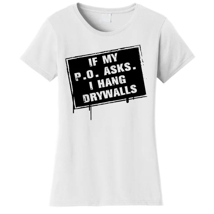 If My PO Asks I Hang Drywall Funny Women's T-Shirt