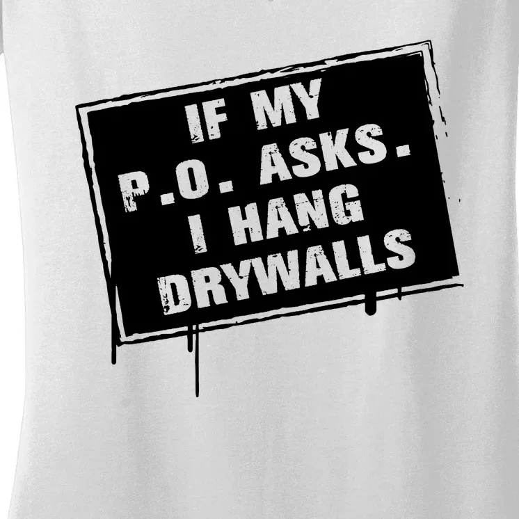 If My PO Asks I Hang Drywall Funny Women's V-Neck T-Shirt